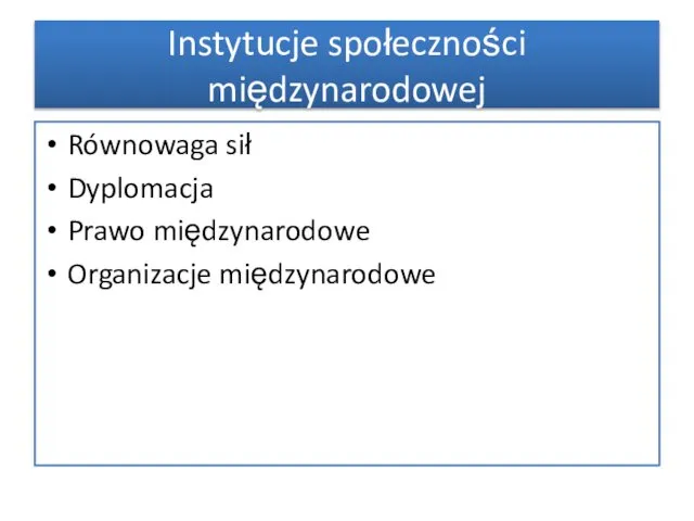 Instytucje społeczności międzynarodowej Równowaga sił Dyplomacja Prawo międzynarodowe Organizacje międzynarodowe