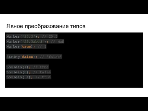 Явное преобразование типов Number('25.3'); // 25.3 Number('25.3abcd'); // NaN Number(true); //