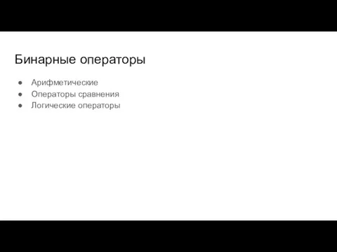 Бинарные операторы Арифметические Операторы сравнения Логические операторы