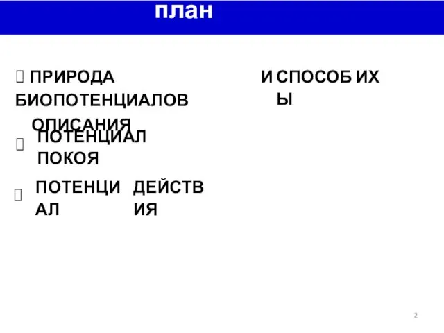 план лекции ⮚ ПРИРОДА БИОПОТЕНЦИАЛОВ ОПИСАНИЯ И СПОСОБЫ ИХ ⮚ ПОТЕНЦИАЛ ПОКОЯ ⮚ ПОТЕНЦИАЛ ДЕЙСТВИЯ 2