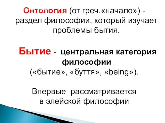 Онтология (от греч.«начало») - раздел философии, который изучает проблемы бытия. Бытие