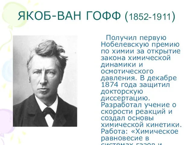 ЯКОБ-ВАН ГОФФ (1852-1911) Получил первую Нобелевскую премию по химии за открытие