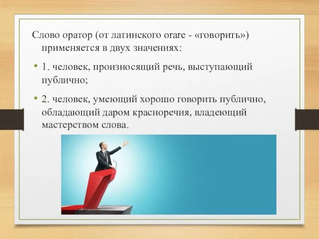 Слово оратор (от латинского orare - «говорить») применяется в двух значениях: