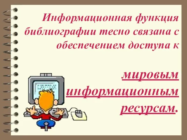 Информационная функция библиографии тесно связана с обеспечением доступа к мировым информационным ресурсам.