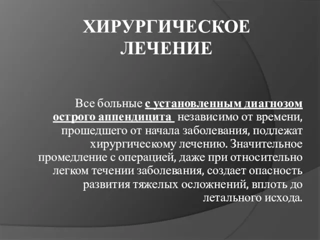 ХИРУРГИЧЕСКОЕ ЛЕЧЕНИЕ Все больные с установленным диагнозом острого аппендицита независимо от