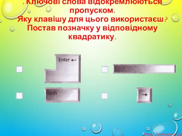 . Ключові слова відокремлюються пропуском. Яку клавішу для цього використаєш? Постав позначку у відповідному квадратику. http://leontyev.at.ua