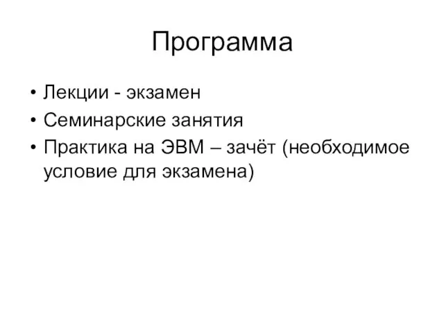 Программа Лекции - экзамен Семинарские занятия Практика на ЭВМ – зачёт (необходимое условие для экзамена)