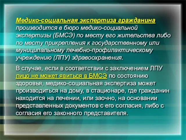 Медико-социальная экспертиза гражданина производится в бюро медико-социальной экспертизы (БМСЭ) по месту