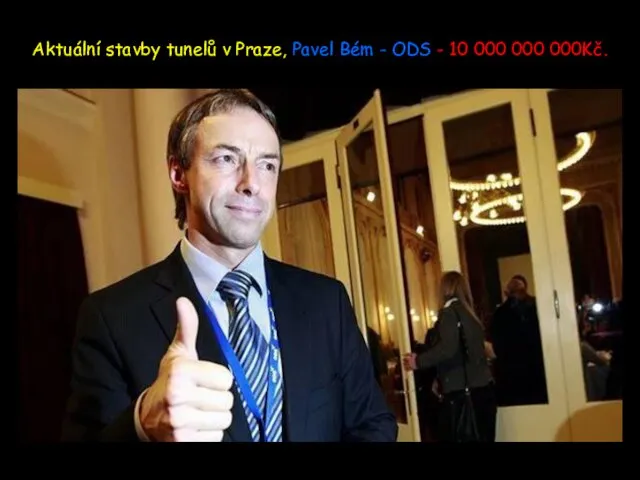 Aktuální stavby tunelů v Praze, Pavel Bém - ODS - 10 000 000 000Kč.