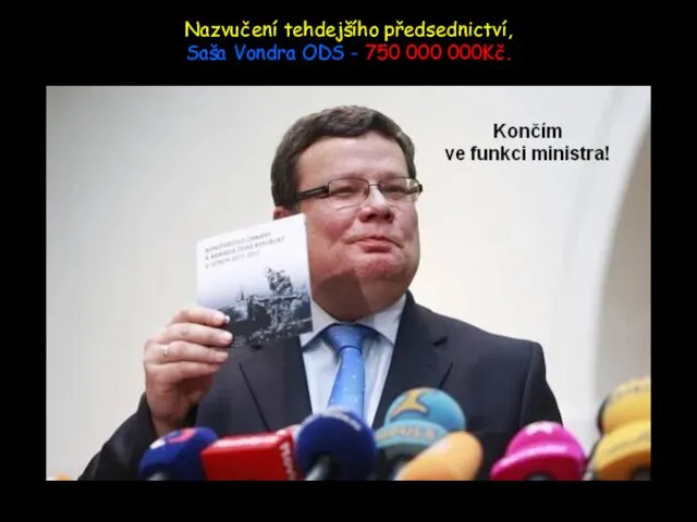 Nazvučení tehdejšího předsednictví, Saša Vondra ODS - 750 000 000Kč.