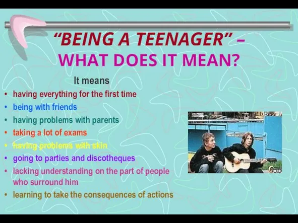 “BEING A TEENAGER” – WHAT DOES IT MEAN? It means having