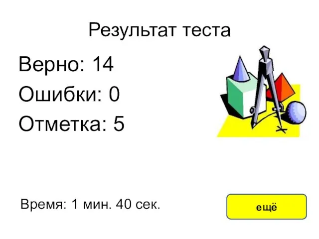 Результат теста Верно: 14 Ошибки: 0 Отметка: 5 Время: 1 мин. 40 сек. ещё