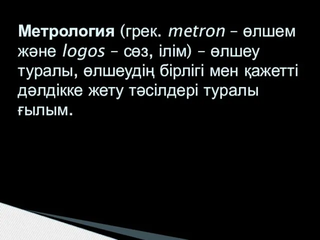 Метрология (грек. metron – өлшем және logos – сөз, ілім) –