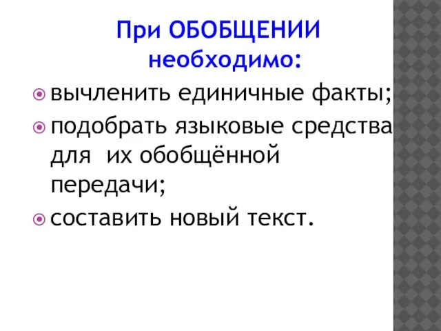 При ОБОБЩЕНИИ необходимо: вычленить единичные факты; подобрать языковые средства для их обобщённой передачи; составить новый текст.