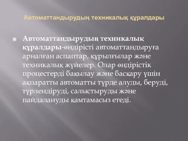 Автоматтандырудың техникалық құралдары Автоматтандырудың техникалық құралдары-өндірісті автоматтандыруға арналған аспаптар, құрылғылар және