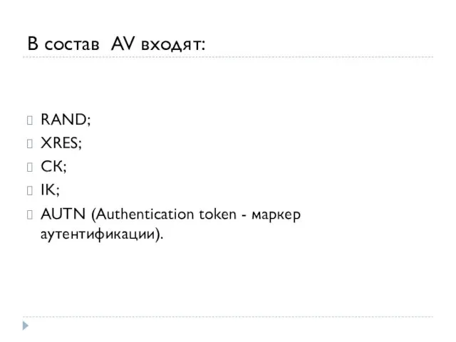 В состав AV входят: RAND; XRES; СК; IK; AUTN (Authentication token - маркер аутентификации).