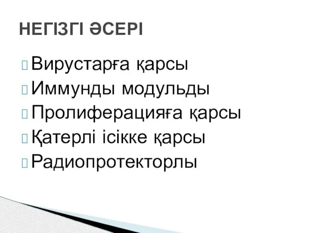 Вирустарға қарсы Иммунды модульды Пролиферацияға қарсы Қатерлі ісікке қарсы Радиопротекторлы НЕГІЗГІ ӘСЕРІ