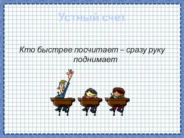 Устный счет Кто быстрее посчитает – сразу руку поднимает