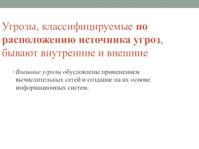 Угрозы, классифицируемые по расположению источника угроз, бывают внутренние и внешние Внешние