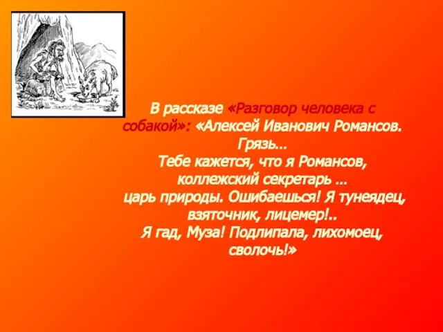 В рассказе «Разговор человека с собакой»: «Алексей Иванович Романсов. Грязь… Тебе