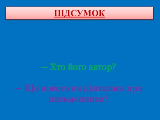 ПІДСУМОК — Яке оповідання читали на сьогоднішньому уроці? — Хто його