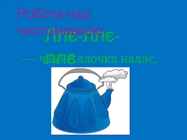 Ллє-ллє-ллє Робота над чистомовкою — чаю Аллочка наллє.