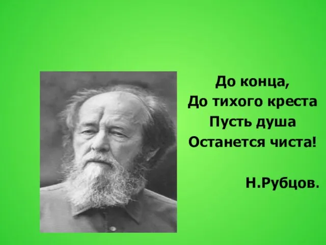 До конца, До тихого креста Пусть душа Останется чиста! Н.Рубцов.