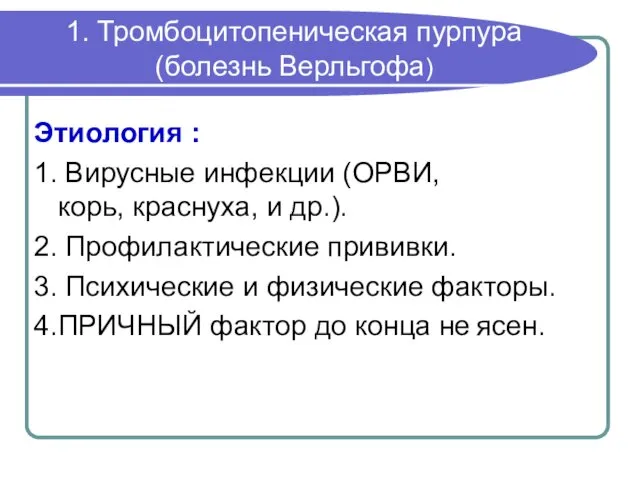 1. Тромбоцитопеническая пурпура (болезнь Верльгофа) Этиология : 1. Вирусные инфекции (ОРВИ,