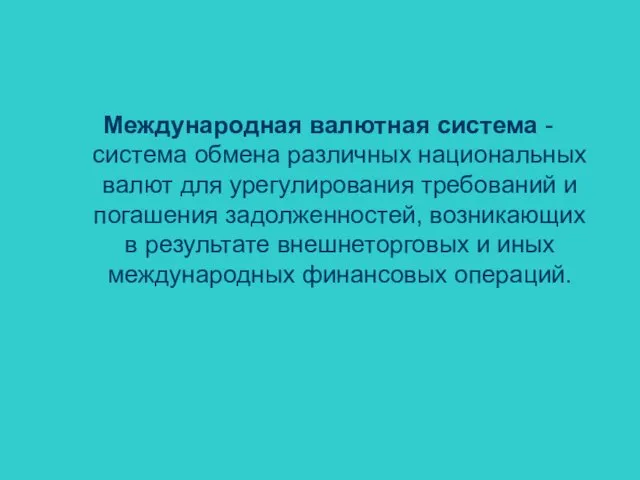 Международная валютная система - система обмена различных национальных валют для урегулирования