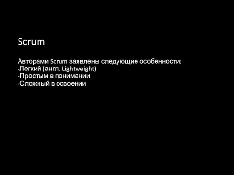 Scrum Авторами Scrum заявлены следующие особенности: -Легкий (англ. Lightweight) -Простым в понимании -Сложный в освоении