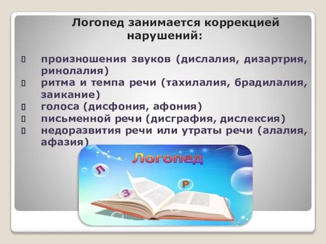 Логопед занимается коррекцией нарушений: произношения звуков (дислалия, дизартрия, ринолалия) ритма и