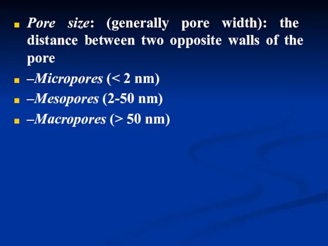 Pore size: (generally pore width): the distance between two opposite walls