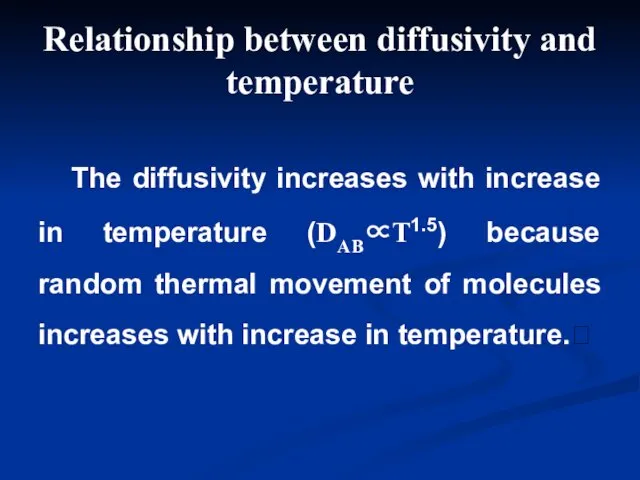 The diffusivity increases with increase in temperature (DAB∝T1.5) because random thermal