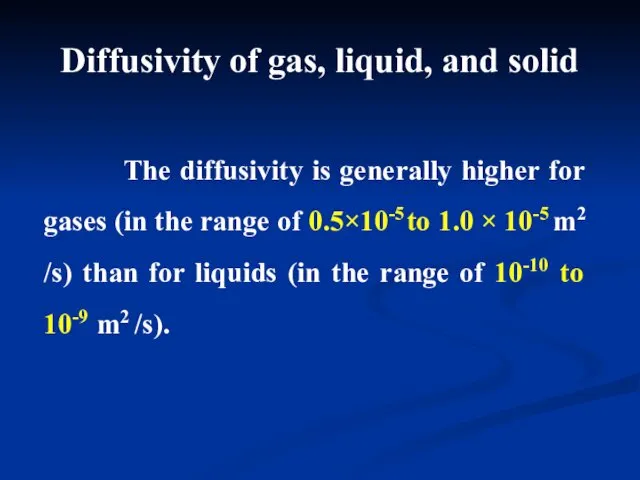 Diffusivity of gas, liquid, and solid The diffusivity is generally higher