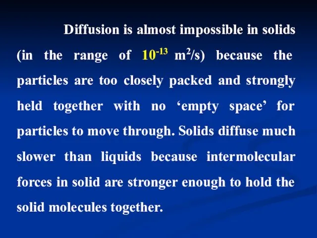 Diffusion is almost impossible in solids (in the range of 10-13