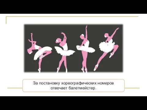 За постановку хореографических номеров отвечает балетмейстер.