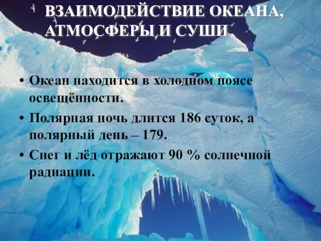 ВЗАИМОДЕЙСТВИЕ ОКЕАНА, АТМОСФЕРЫ И СУШИ Океан находится в холодном поясе освещённости.