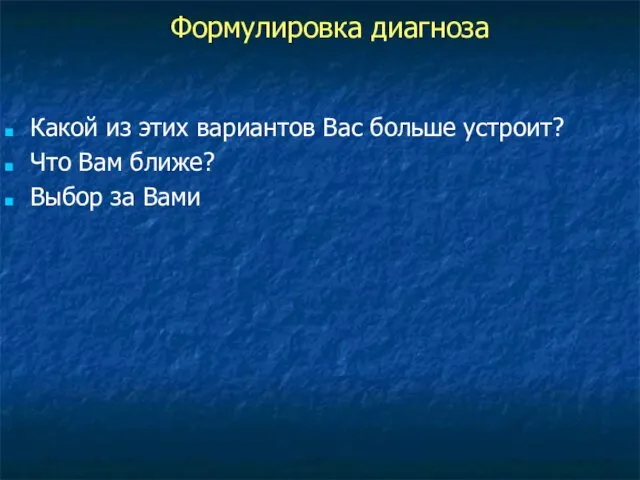 Какой из этих вариантов Вас больше устроит? Что Вам ближе? Выбор за Вами Формулировка диагноза