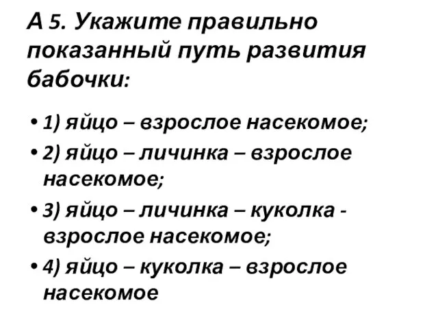 А 5. Укажите правильно показанный путь развития бабочки: 1) яйцо –