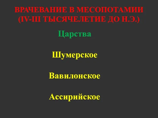 ВРАЧЕВАНИЕ В МЕСОПОТАМИИ (IV-III ТЫСЯЧЕЛЕТИЕ ДО Н.Э.) Царства Шумерское Вавилонское Ассирийское