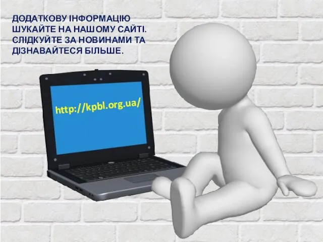 ДОДАТКОВУ ІНФОРМАЦІЮ ШУКАЙТЕ НА НАШОМУ САЙТІ. СЛІДКУЙТЕ ЗА НОВИНАМИ ТА ДІЗНАВАЙТЕСЯ БІЛЬШЕ. http://kpbl.org.ua/