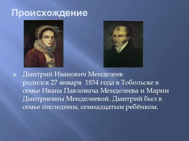 Происхождение Дмитрий Иванович Менделеев родился 27 января 1834 года в Тобольске