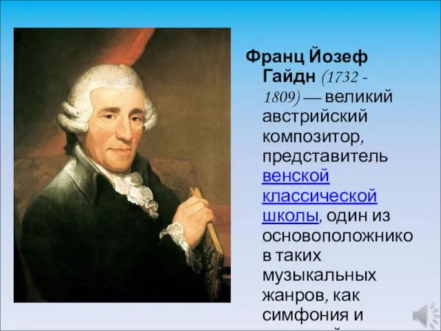 Франц Йозеф Гайдн (1732 - 1809) — великий австрийский композитор, представитель