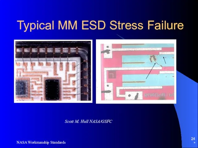 * NASA Workmanship Standards Typical MM ESD Stress Failure Scott M. Hull NASA/GSFC
