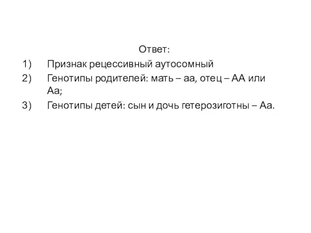 Ответ: Признак рецессивный аутосомный Генотипы родителей: мать – аа, отец –