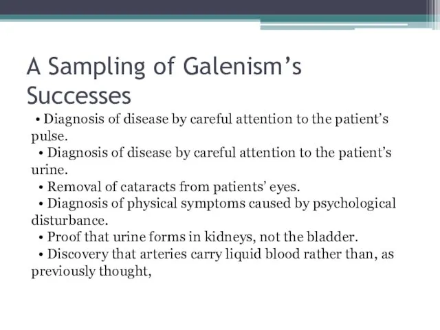 A Sampling of Galenism’s Successes • Diagnosis of disease by careful