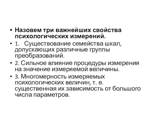 Назовем три важнейших свойства психологических измерений. 1. Существование семейства шкал, допускающих