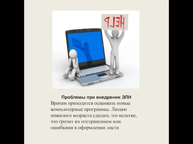Проблемы при внедрении ЭЛН Врачам приходится осваивать новые компьютерные программы. Людям