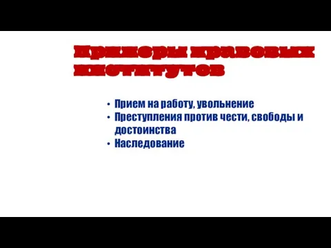 Прием на работу, увольнение Преступления против чести, свободы и достоинства Наследование Примеры правовых институтов