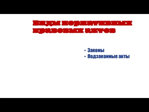 Законы Подзаконные акты Виды нормативных правовых актов